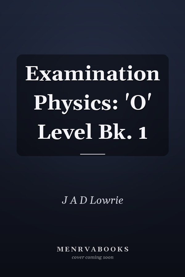 Examination Physics: 'O' Level Bk. 1