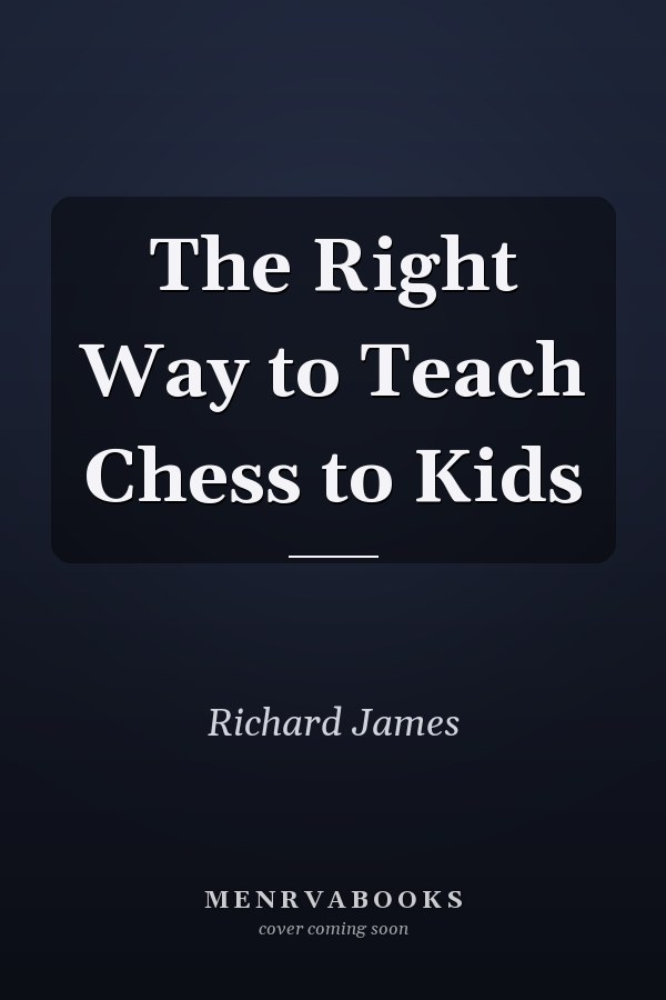 The Right Way to Teach Chess to Kids