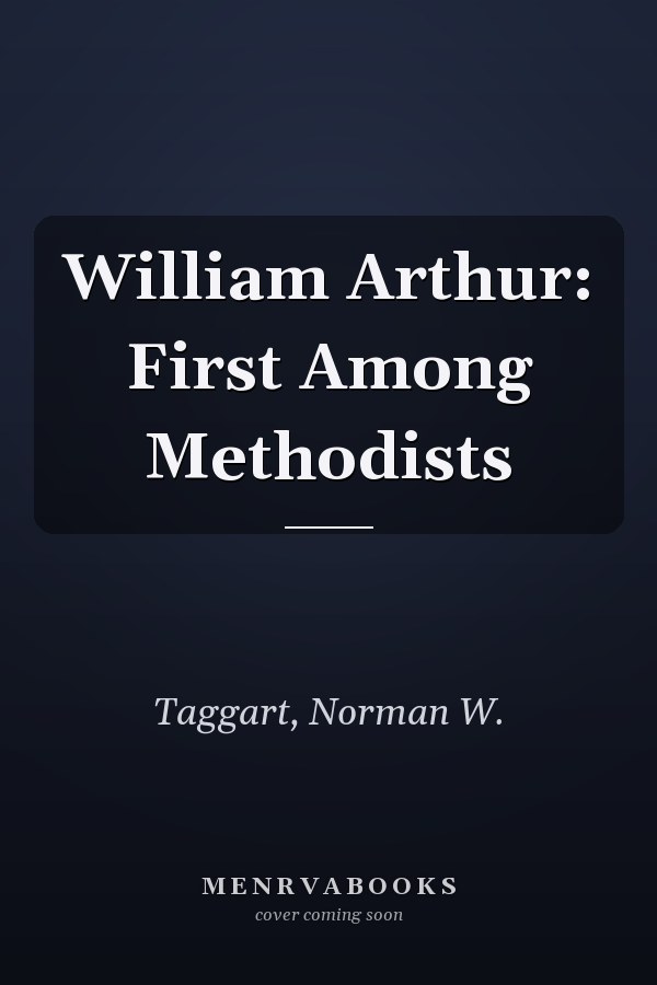 William Arthur: First Among Methodists