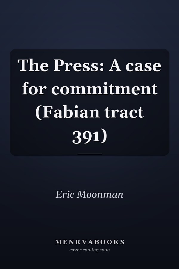 The Press: A case for commitment (Fabian tract 391)