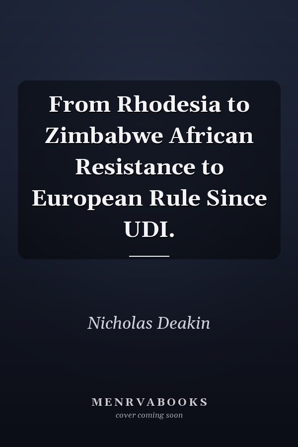 From Rhodesia to Zimbabwe African Resistance to European Rule Since UDI.