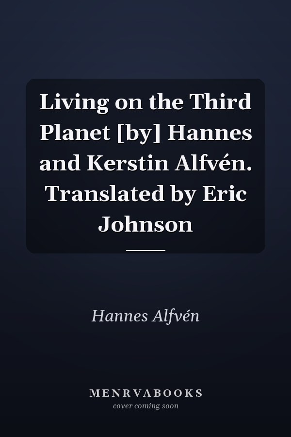 Living on the Third Planet [by] Hannes and Kerstin Alfvén. Translated by Eric Johnson