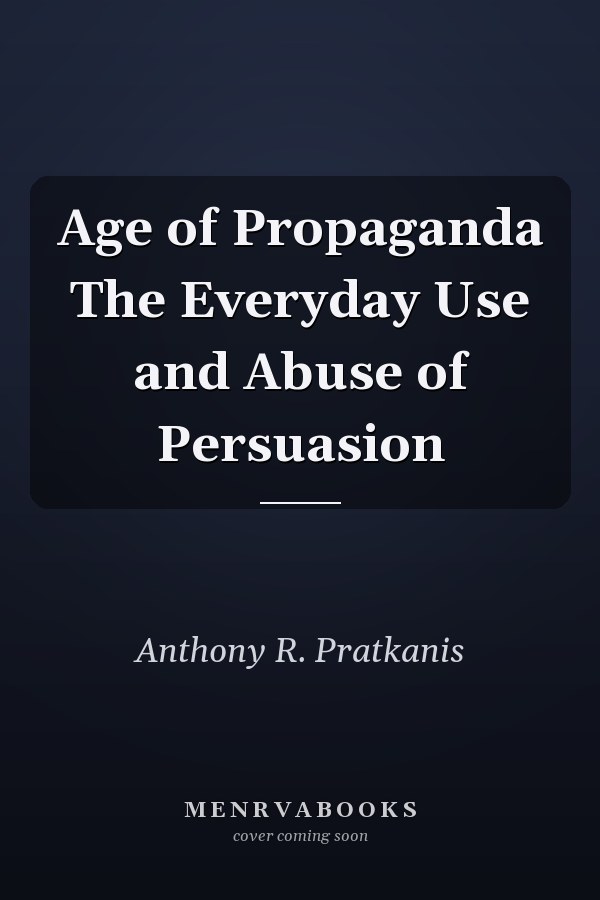 Age of Propaganda The Everyday Use and Abuse of Persuasion
