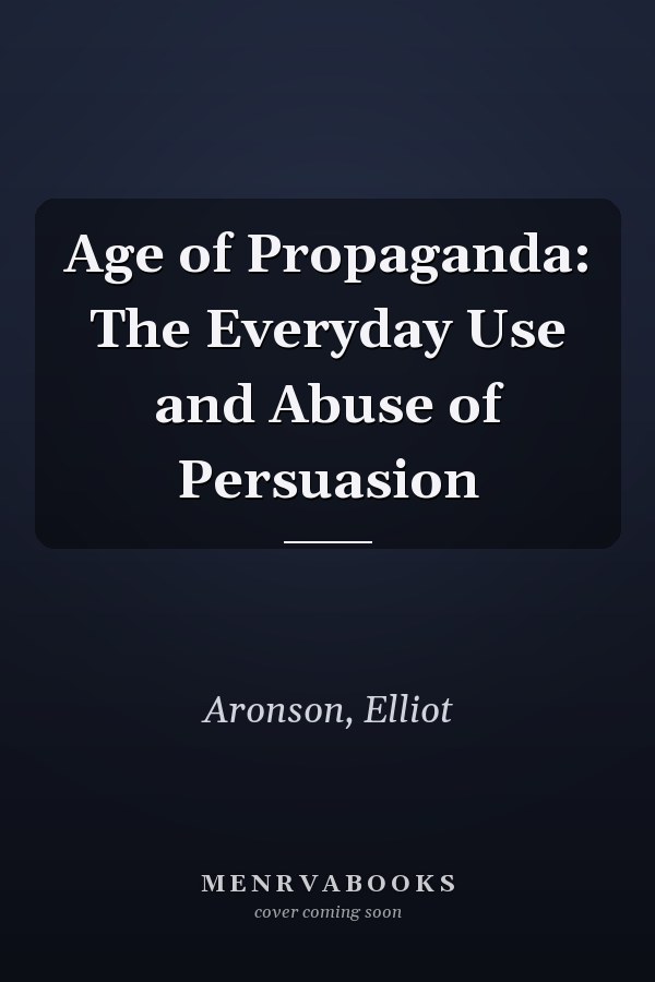 Age of Propaganda: The Everyday Use and Abuse of Persuasion