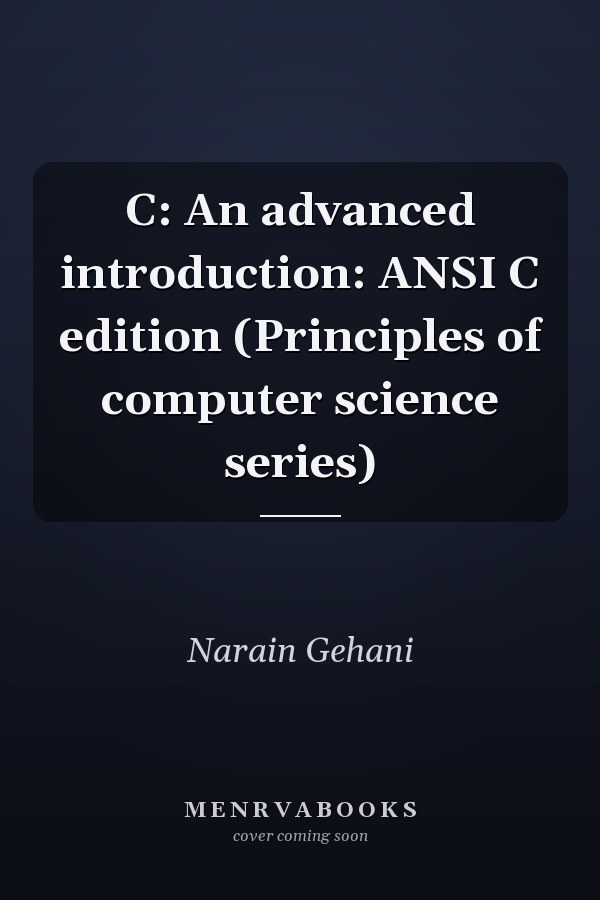 C: An advanced introduction: ANSI C edition (Principles of computer science series)