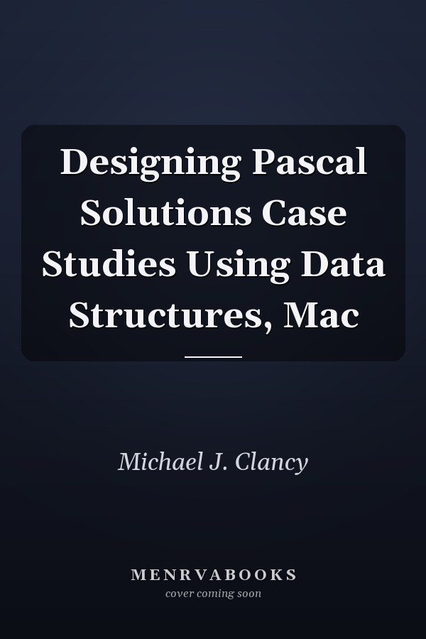 Designing Pascal Solutions Case Studies Using Data Structures, Mac