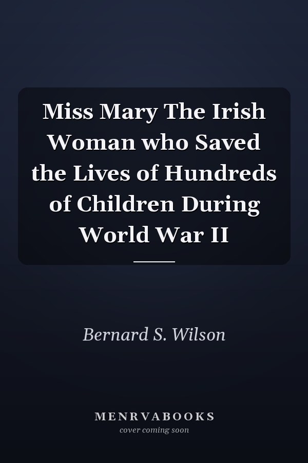 Miss Mary The Irish Woman who Saved the Lives of Hundreds of Children During World War II