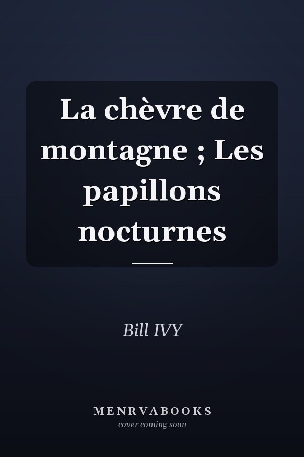 La chèvre de montagne ; Les papillons nocturnes