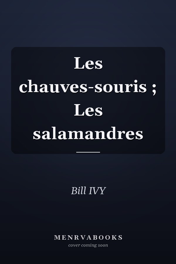 Les chauves-souris ; Les salamandres