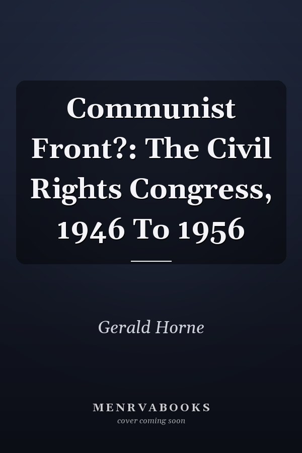 Communist Front?: The Civil Rights Congress, 1946 To 1956