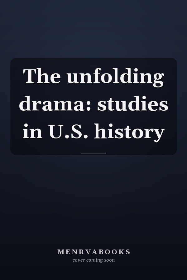 The unfolding drama: studies in U.S. history
