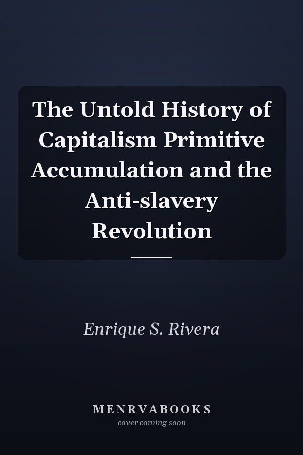 The Untold History of Capitalism Primitive Accumulation and the Anti-slavery Revolution