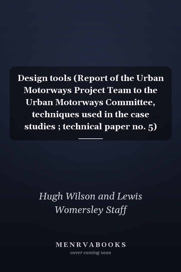 Design tools (Report of the Urban Motorways Project Team to the Urban Motorways Committee, techniques used in the case studies ; technical paper no. 5)