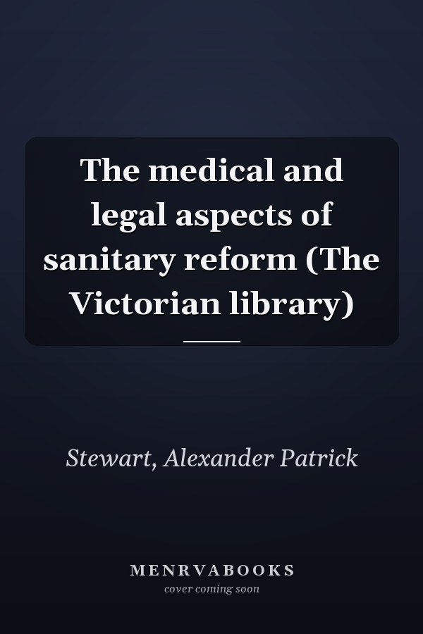 The medical and legal aspects of sanitary reform (The Victorian library)