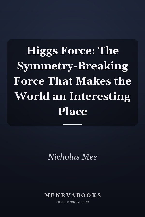 Higgs Force: The Symmetry-Breaking Force That Makes the World an Interesting Place