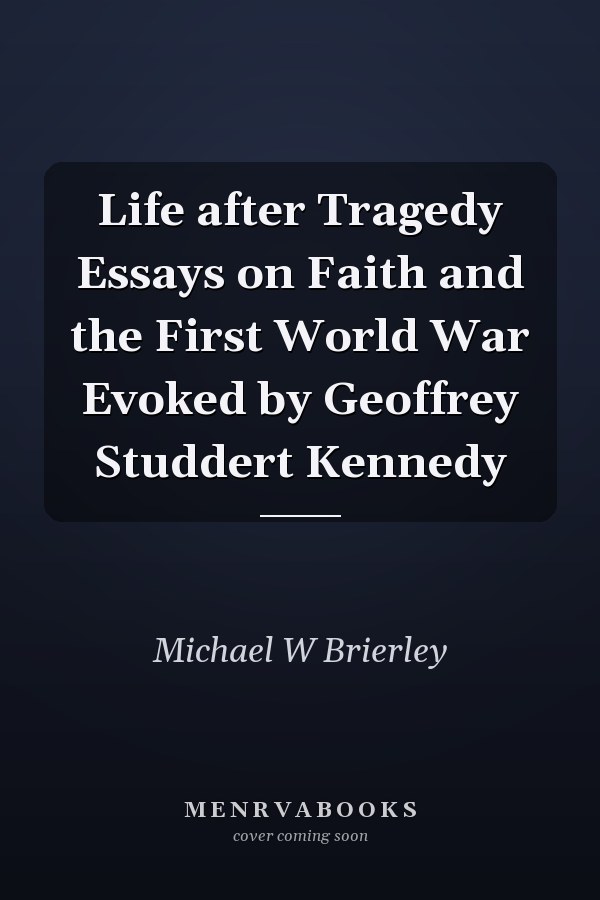 Life after Tragedy Essays on Faith and the First World War Evoked by Geoffrey Studdert Kennedy