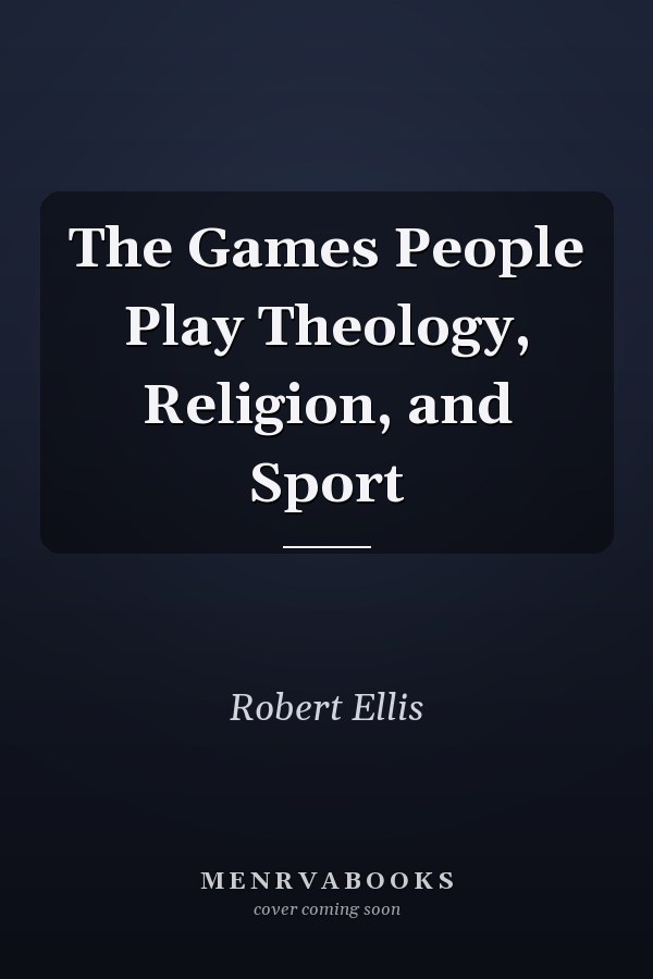 The Games People Play Theology, Religion, and Sport