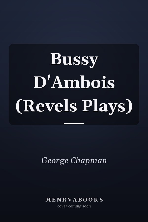 Bussy D'Ambois (Revels Plays)