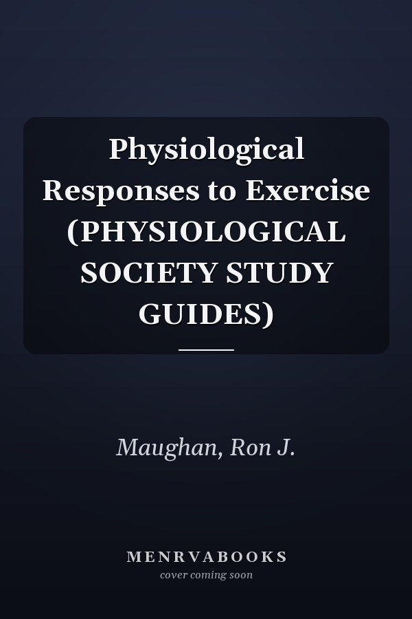 Physiological Responses to Exercise (PHYSIOLOGICAL SOCIETY STUDY GUIDES)
