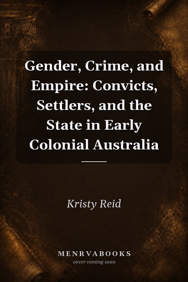 Gender, Crime, and Empire: Convicts, Settlers, and the State in Early Colonial Australia