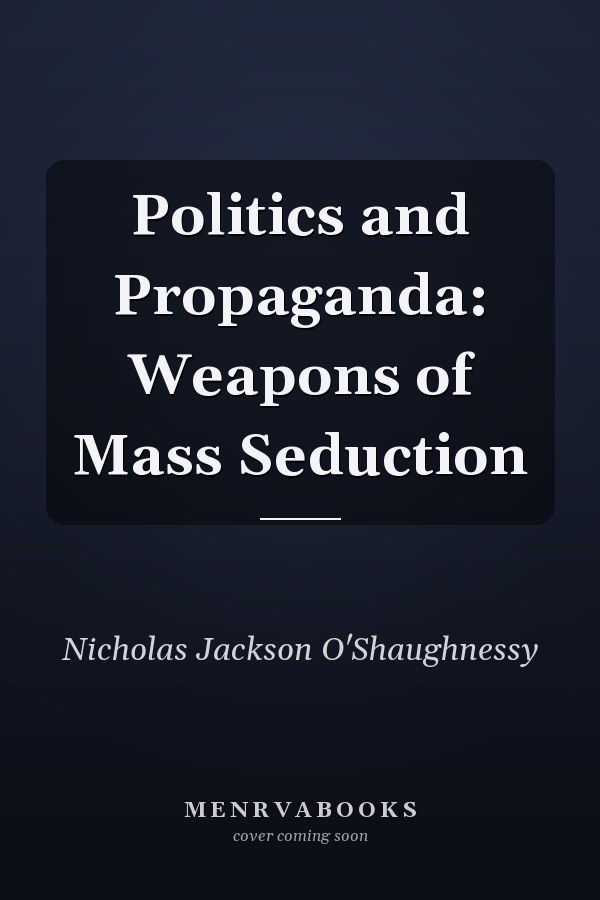 Politics and Propaganda: Weapons of Mass Seduction