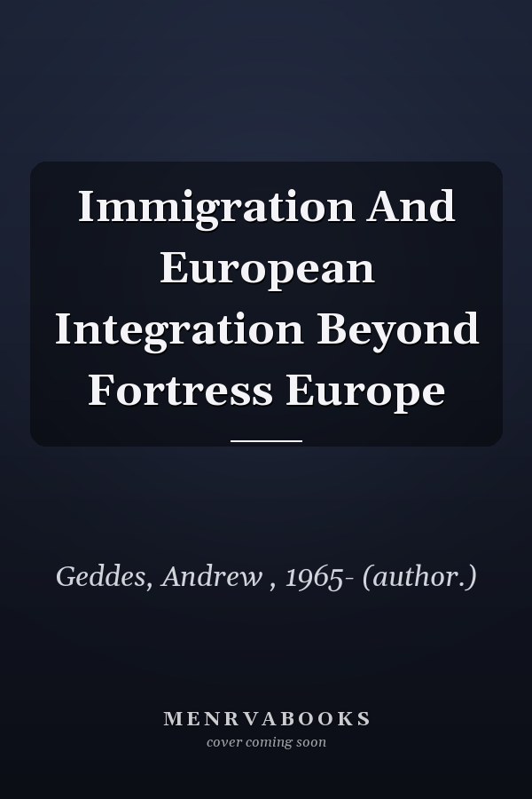 Immigration And European Integration Beyond Fortress Europe