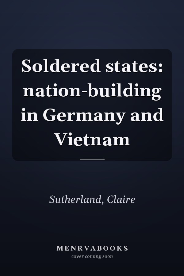 Soldered states: nation-building in Germany and Vietnam