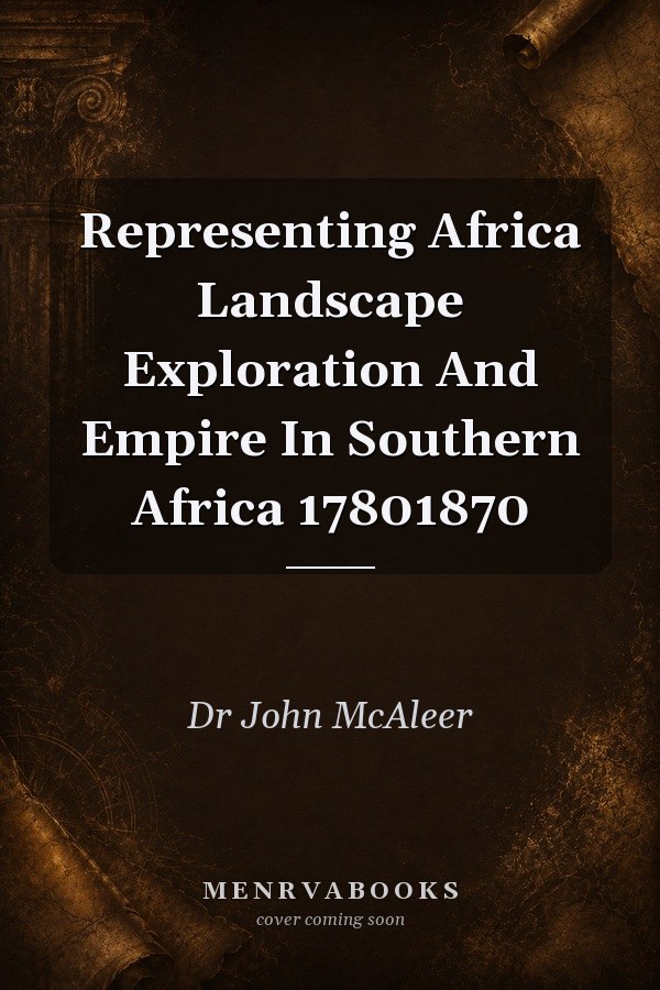 Representing Africa Landscape Exploration And Empire In Southern Africa 17801870