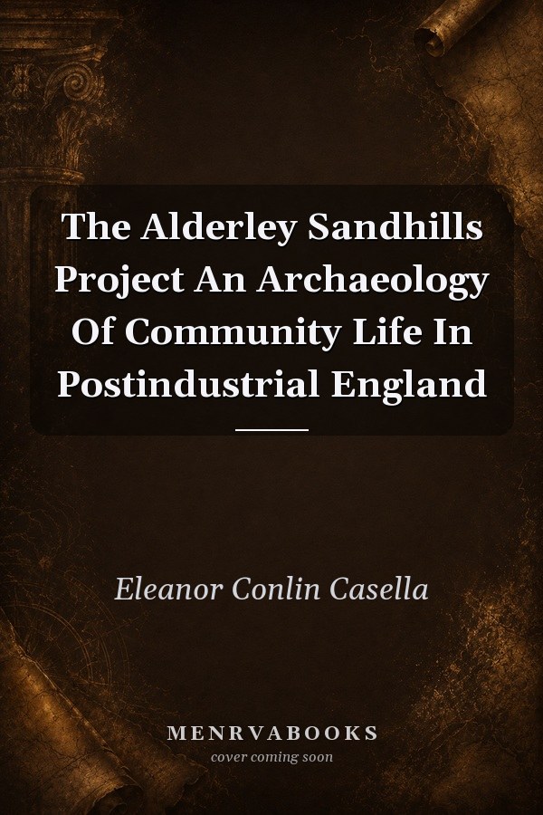 The Alderley Sandhills Project An Archaeology Of Community Life In Postindustrial England