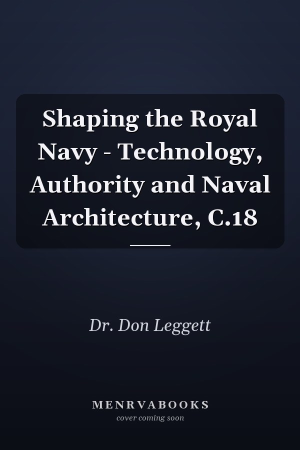 Shaping the Royal Navy - Technology, Authority and Naval Architecture, C.18