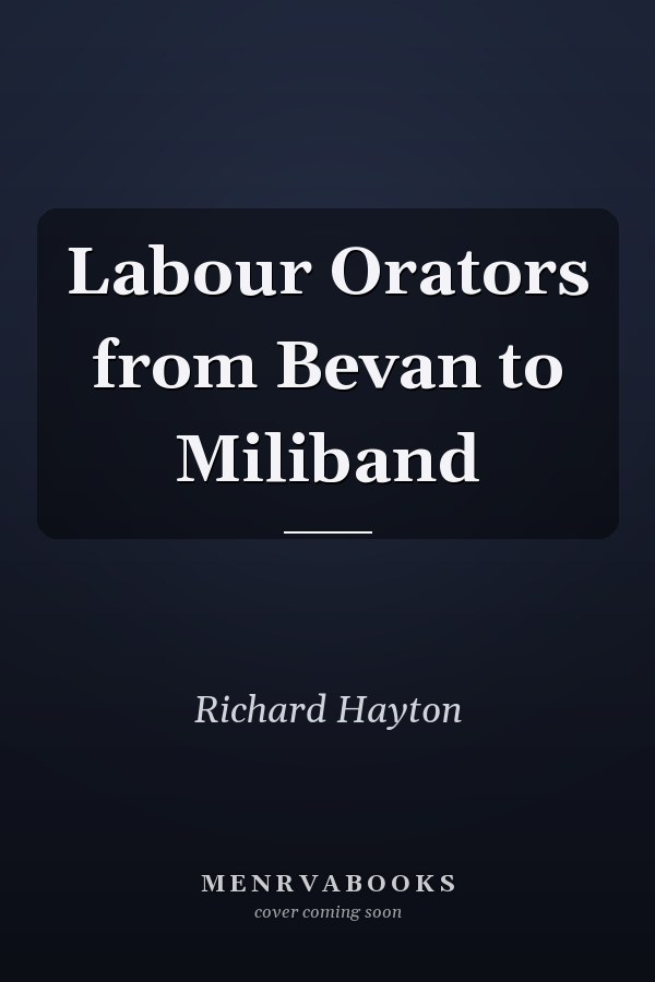Labour Orators from Bevan to Miliband