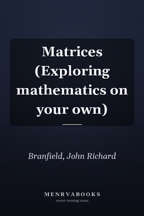 Matrices (Exploring mathematics on your own)