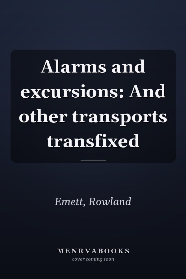 Alarms and excursions: And other transports transfixed