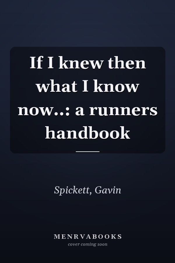 If I knew then what I know now..: a runners handbook