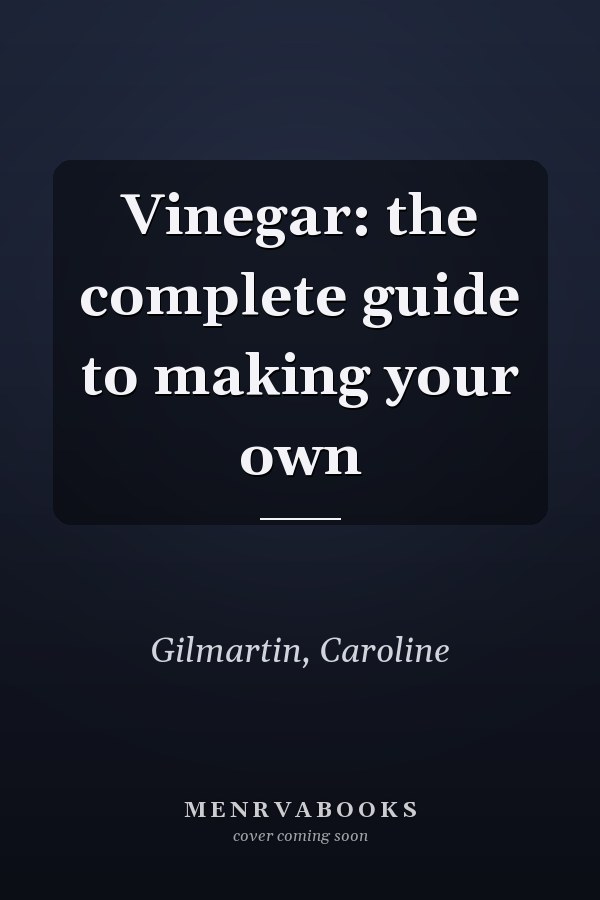 Vinegar: the complete guide to making your own