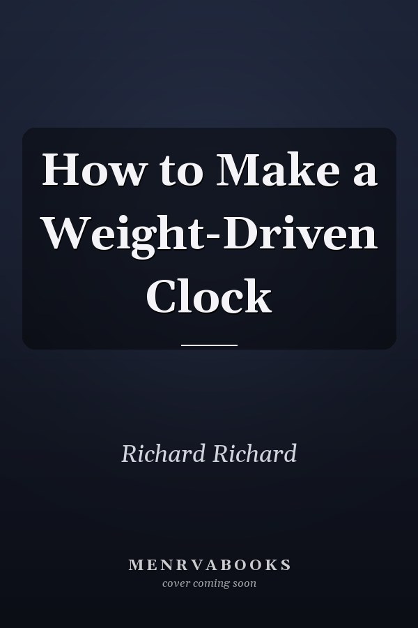 How to Make a Weight-Driven Clock