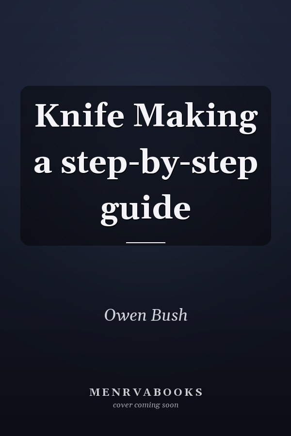 Knife Making a step-by-step guide