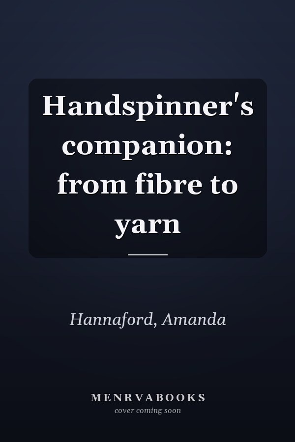 Handspinner's companion: from fibre to yarn