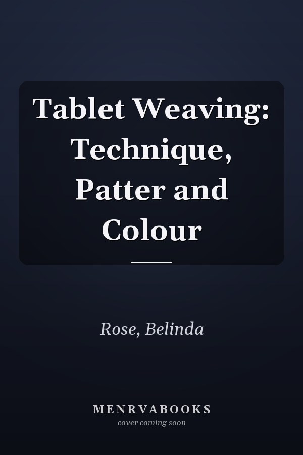 Tablet Weaving: Technique, Patter and Colour