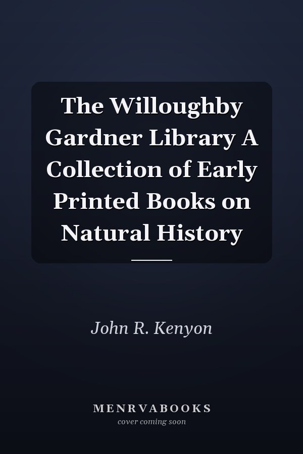 The Willoughby Gardner Library A Collection of Early Printed Books on Natural History
