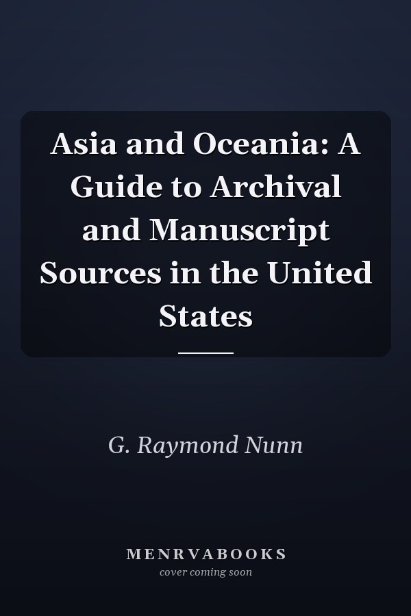 Asia and Oceania: A Guide to Archival and Manuscript Sources in the United States