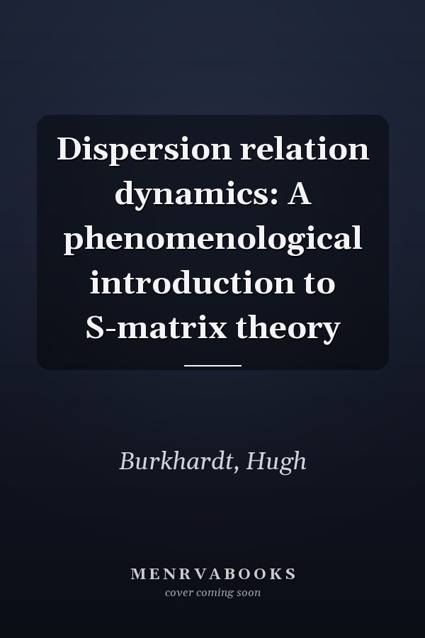 Dispersion relation dynamics: A phenomenological introduction to S-matrix theory