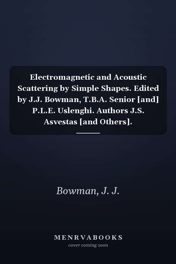 Electromagnetic and Acoustic Scattering by Simple Shapes. Edited by J.J. Bowman, T.B.A. Senior [and] P.L.E. Uslenghi. Authors J.S. Asvestas [and Others].
