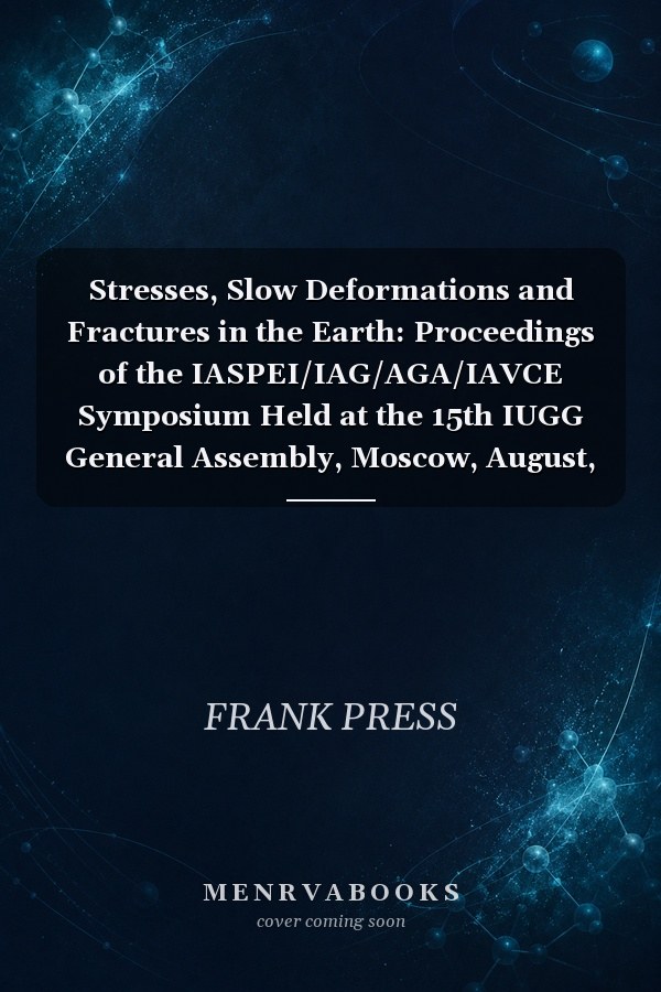 Stresses, Slow Deformations and Fractures in the Earth: Proceedings of the IASPEI/IAG/AGA/IAVCE Symposium Held at the 15th IUGG General Assembly, Moscow, August, 1971