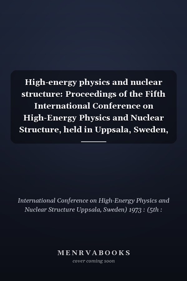 High-energy physics and nuclear structure: Proceedings of the Fifth International Conference on High-Energy Physics and Nuclear Structure, held in Uppsala, Sweden, June 18-22, 1973