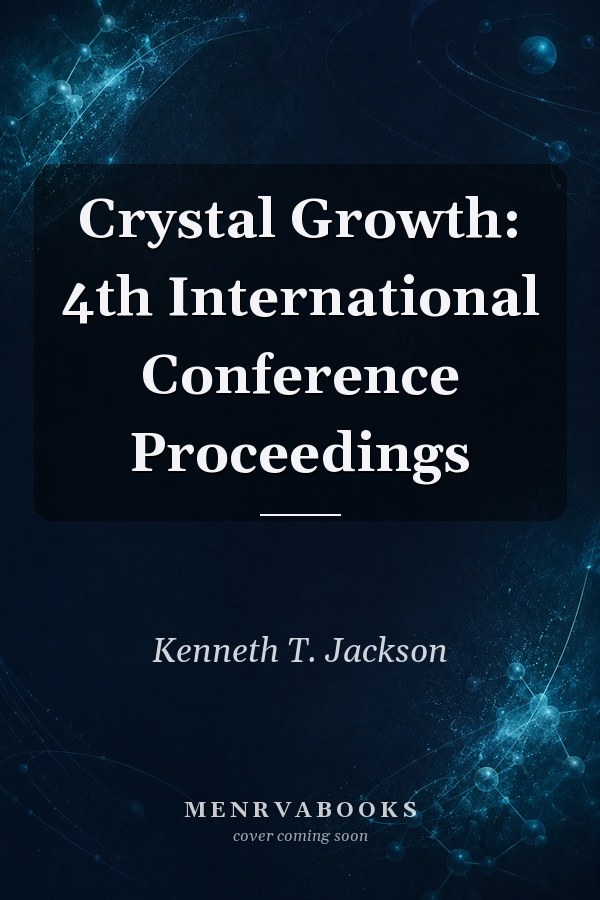 Crystal Growth: 4th International Conference Proceedings