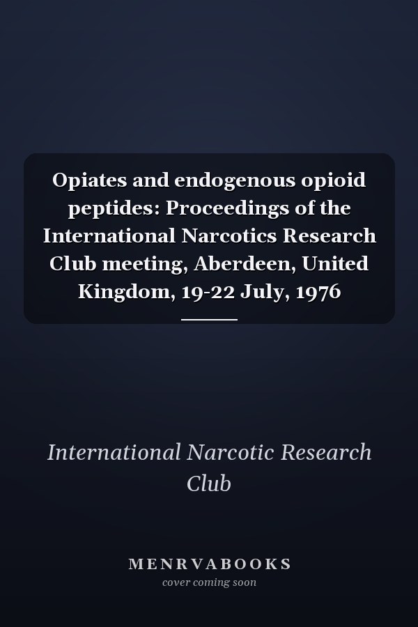 Opiates and endogenous opioid peptides: Proceedings of the International Narcotics Research Club meeting, Aberdeen, United Kingdom, 19-22 July, 1976
