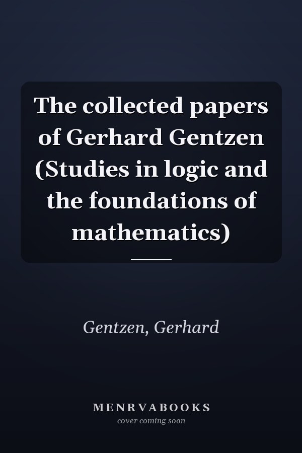 The collected papers of Gerhard Gentzen (Studies in logic and the foundations of mathematics)