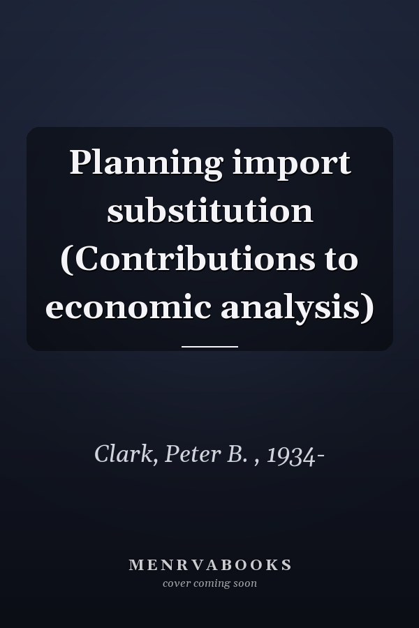 Planning import substitution (Contributions to economic analysis)