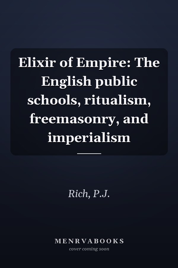 Elixir of Empire: The English public schools, ritualism, freemasonry, and imperialism